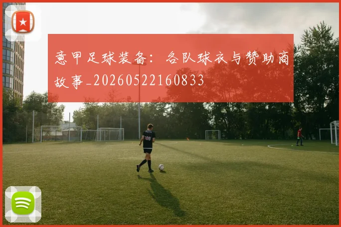 意甲足球装备:各队球衣与赞助商故事_20260522160833